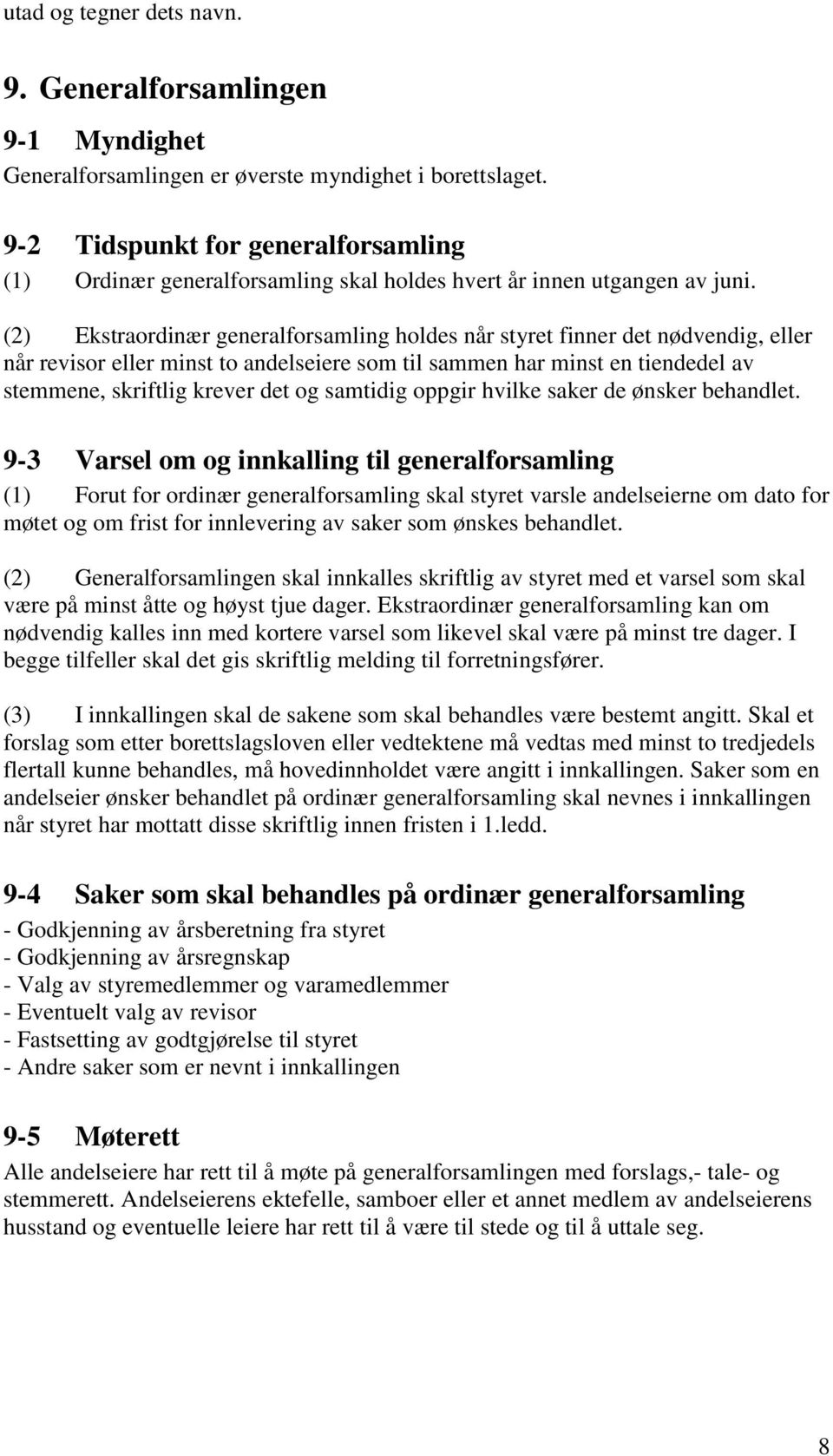 (2) Ekstraordinær generalforsamling holdes når styret finner det nødvendig, eller når revisor eller minst to andelseiere som til sammen har minst en tiendedel av stemmene, skriftlig krever det og