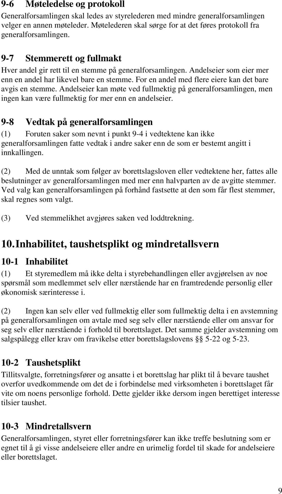 Andelseier som eier mer enn en andel har likevel bare en stemme. For en andel med flere eiere kan det bare avgis en stemme.