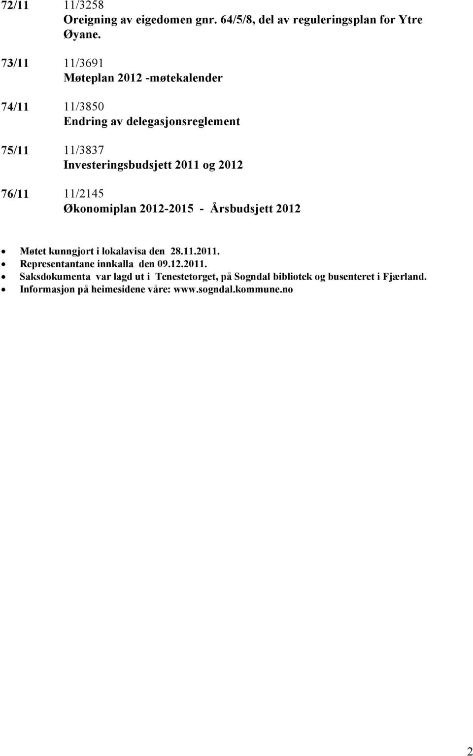 og 2012 76/11 11/2145 Økonomiplan 2012-2015 - Årsbudsjett 2012 Møtet kunngjort i lokalavisa den 28.11.2011.