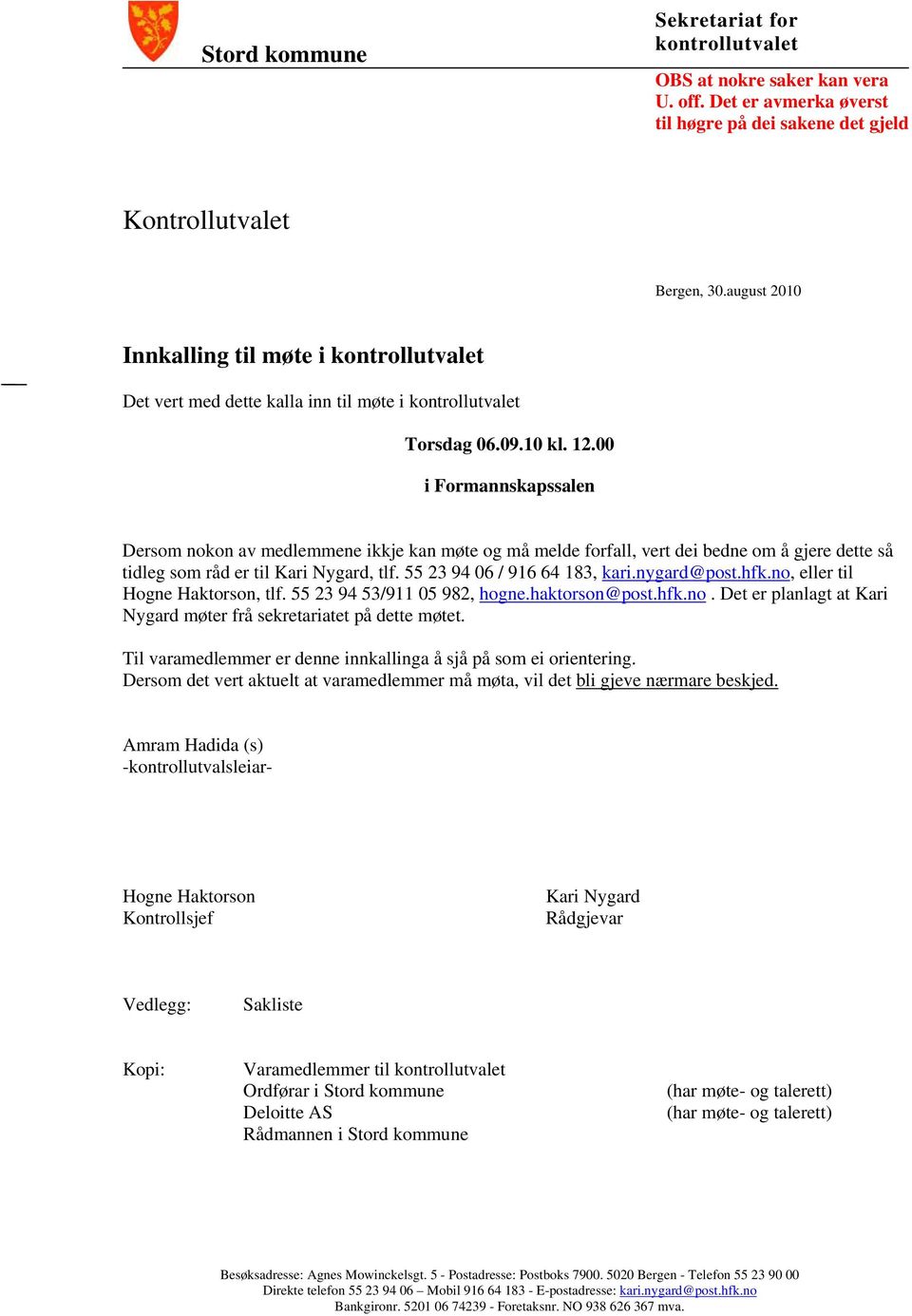 00 i Formannskapssalen Dersom nokon av medlemmene ikkje kan møte og må melde forfall, vert dei bedne om å gjere dette så tidleg som råd er til Kari Nygard, tlf. 55 23 94 06 / 916 64 183, kari.