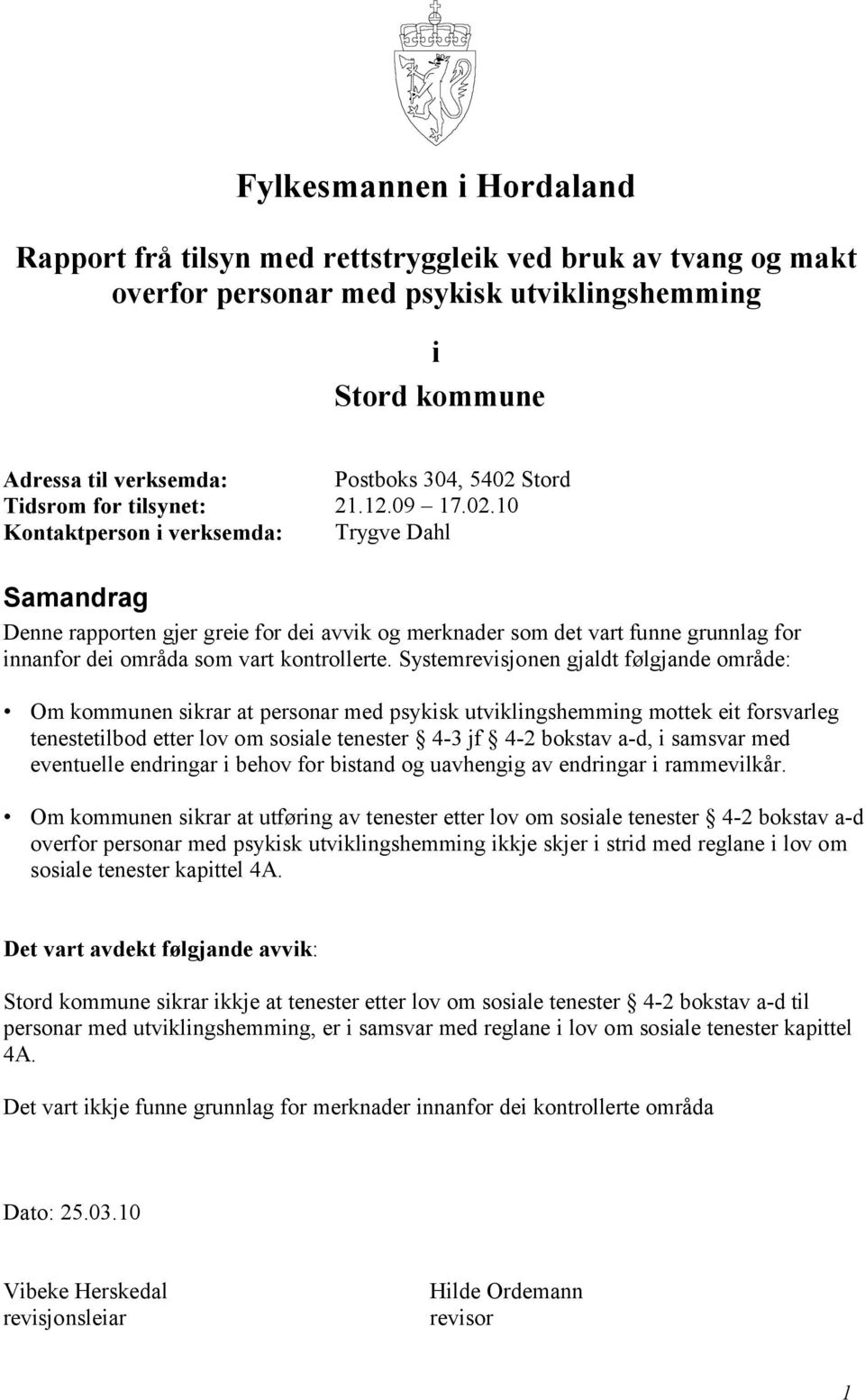 10 Kontaktperson i verksemda: Trygve Dahl Samandrag Denne rapporten gjer greie for dei avvik og merknader som det vart funne grunnlag for innanfor dei områda som vart kontrollerte.