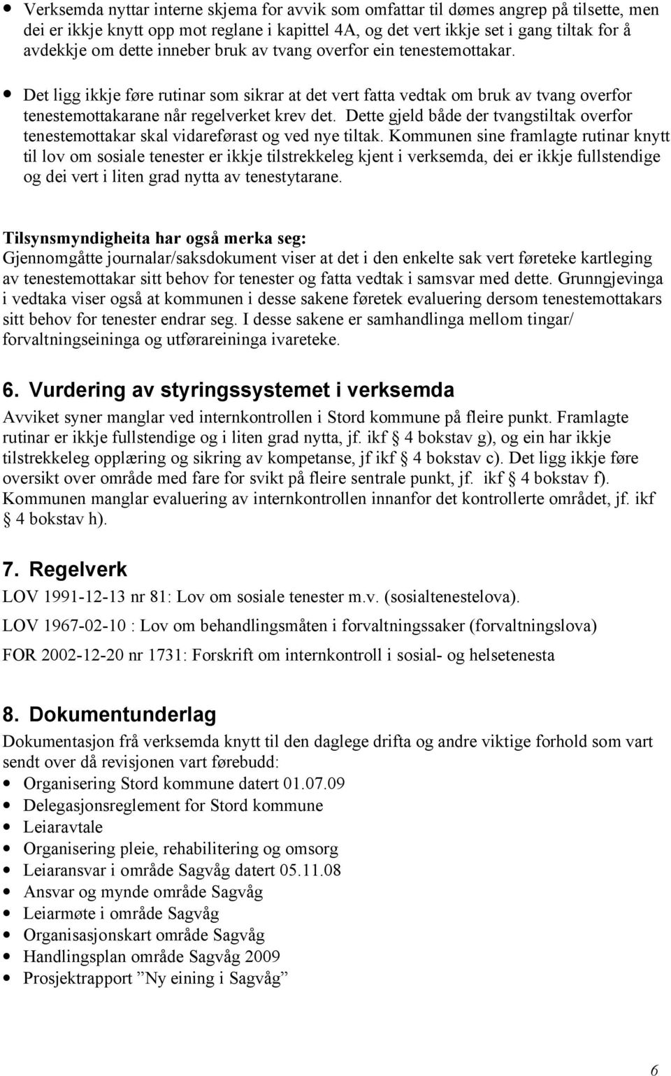 Dette gjeld både der tvangstiltak overfor tenestemottakar skal vidareførast og ved nye tiltak.