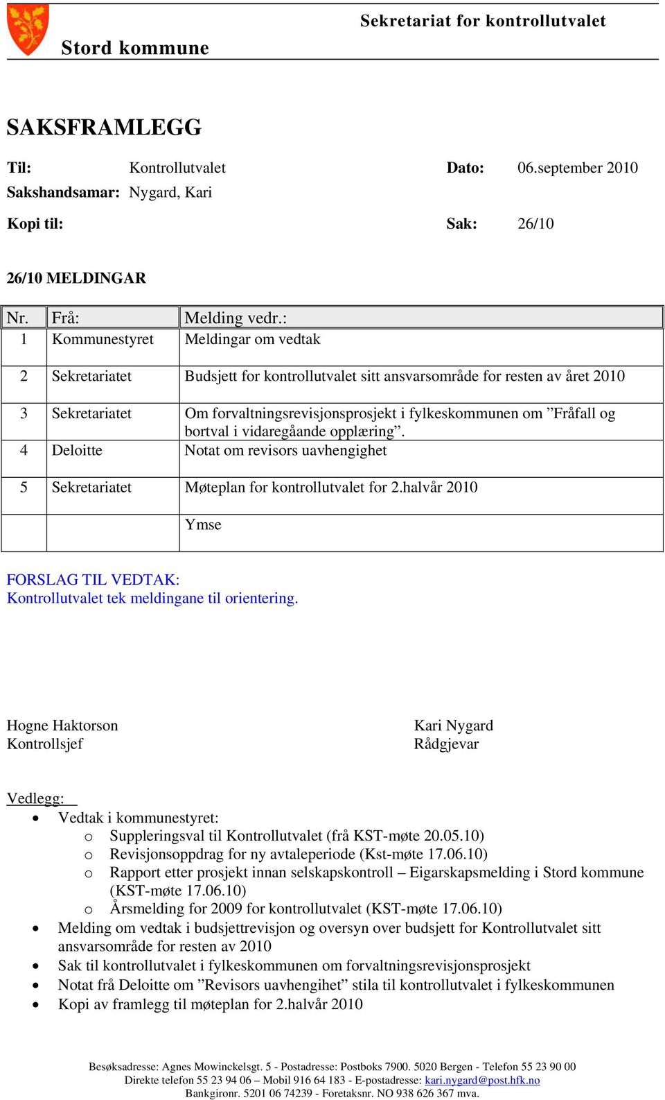 Fråfall og bortval i vidaregåande opplæring. 4 Deloitte Notat om revisors uavhengighet 5 Sekretariatet Møteplan for kontrollutvalet for 2.