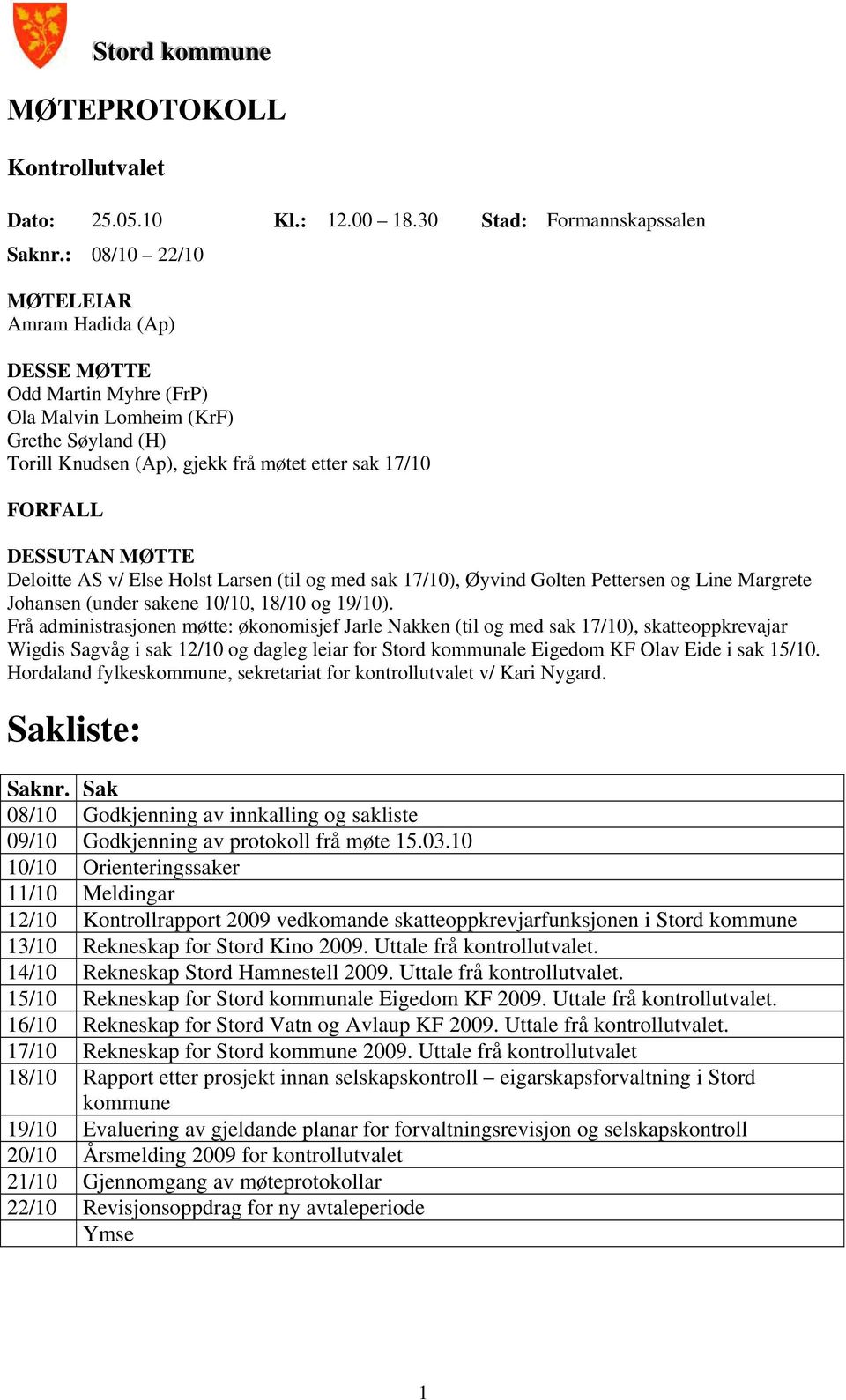 Deloitte AS v/ Else Holst Larsen (til og med sak 17/10), Øyvind Golten Pettersen og Line Margrete Johansen (under sakene 10/10, 18/10 og 19/10).