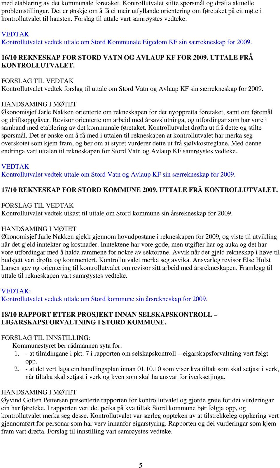 VEDTAK Kontrollutvalet vedtek uttale om Stord Kommunale Eigedom KF sin særrekneskap for 2009. 16/10 REKNESKAP FOR STORD VATN OG AVLAUP KF FOR 2009. UTTALE FRÅ KONTROLLUTVALET.