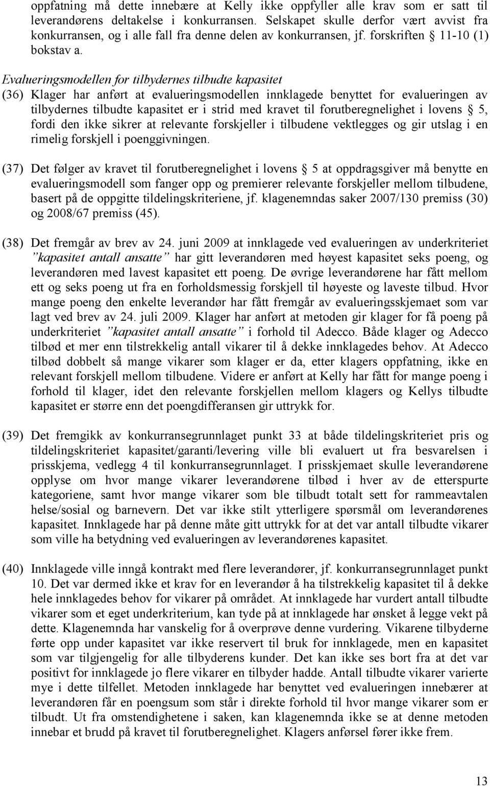 Evalueringsmodellen for tilbydernes tilbudte kapasitet (36) Klager har anført at evalueringsmodellen innklagede benyttet for evalueringen av tilbydernes tilbudte kapasitet er i strid med kravet til