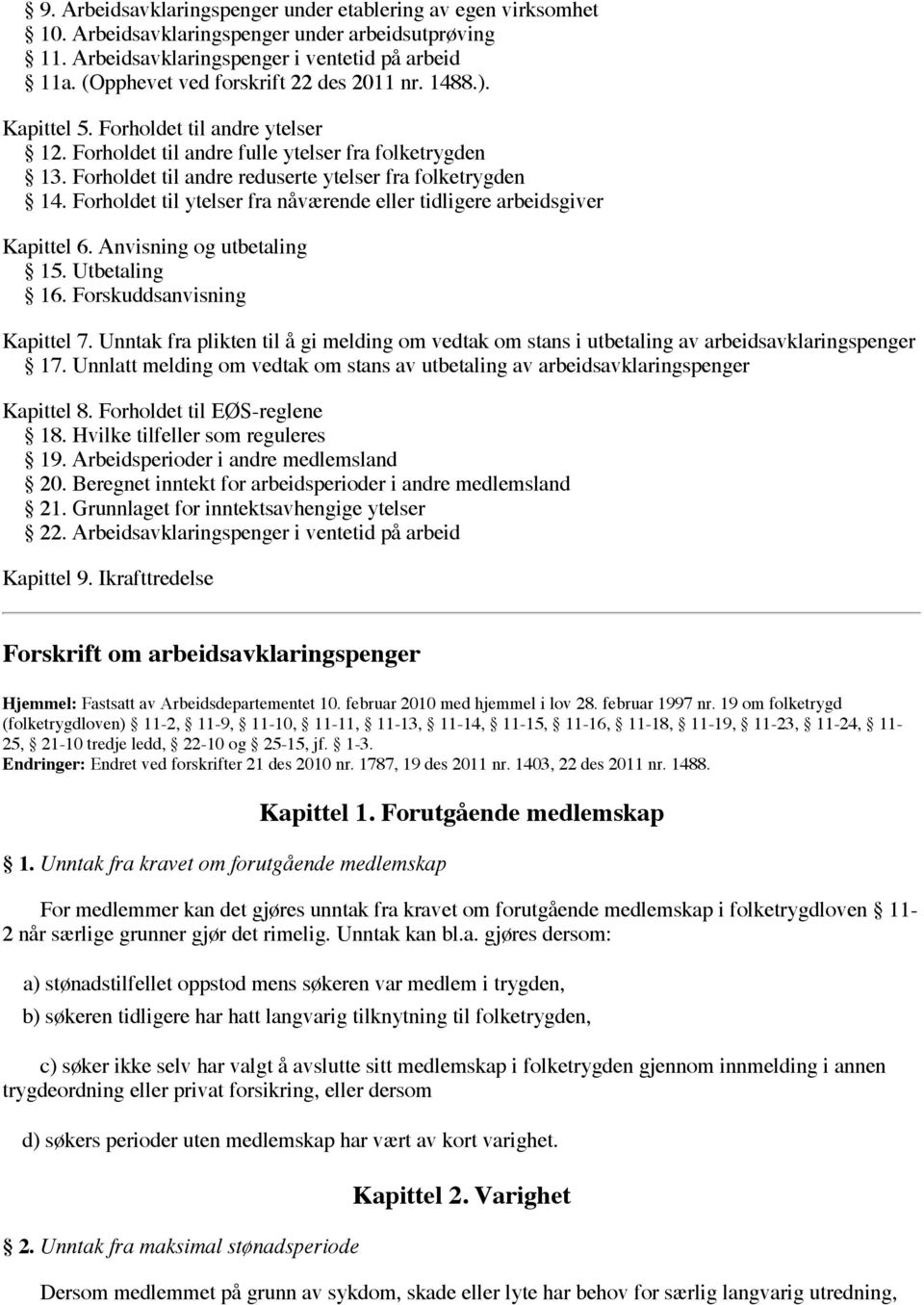 Forholdet til andre reduserte ytelser fra folketrygden 14. Forholdet til ytelser fra nåværende eller tidligere arbeidsgiver Kapittel 6. Anvisning og utbetaling 15. Utbetaling 16.