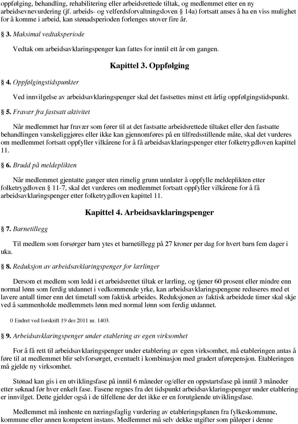 Maksimal vedtaksperiode Vedtak om arbeidsavklaringspenger kan fattes for inntil ett år om gangen. 4. Oppfølgingstidspunkter Kapittel 3.