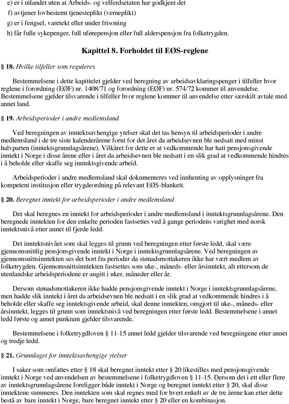 Forholdet til EØS-reglene Bestemmelsene i dette kapittelet gjelder ved beregning av arbeidsavklaringspenger i tilfeller hvor reglene i forordning (EØF) nr. 1408/71 og forordning (EØF) nr.