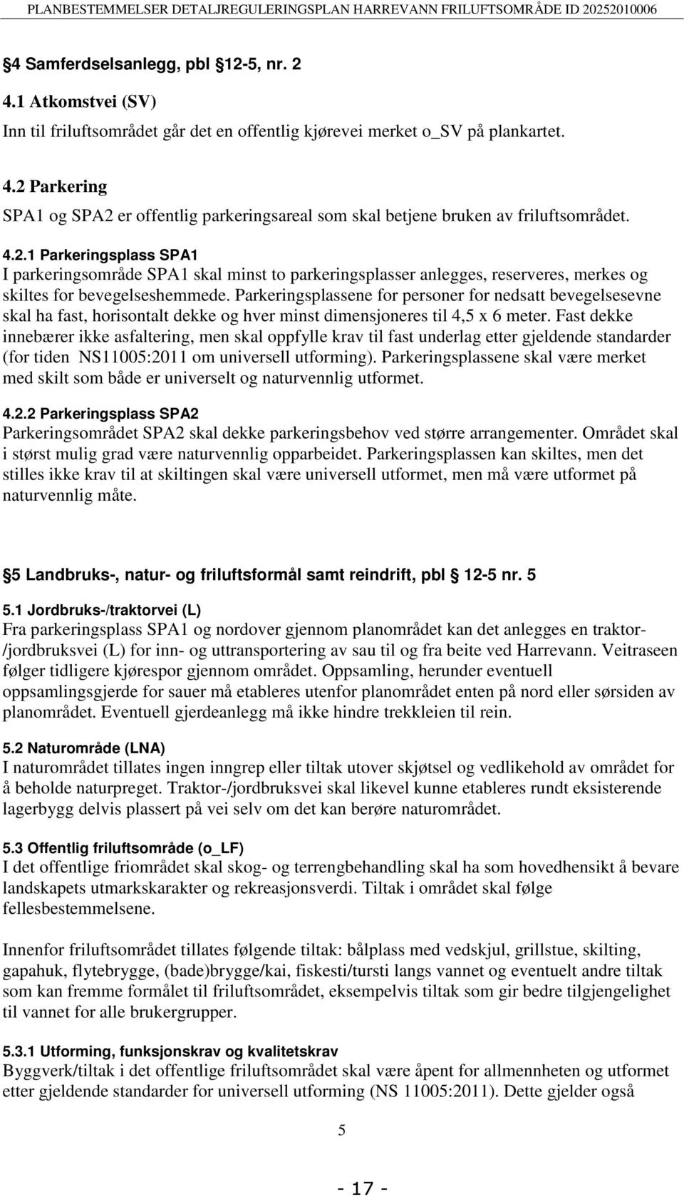 4.2.1 Parkeringsplass SPA1 I parkeringsområde SPA1 skal minst to parkeringsplasser anlegges, reserveres, merkes og skiltes for bevegelseshemmede.