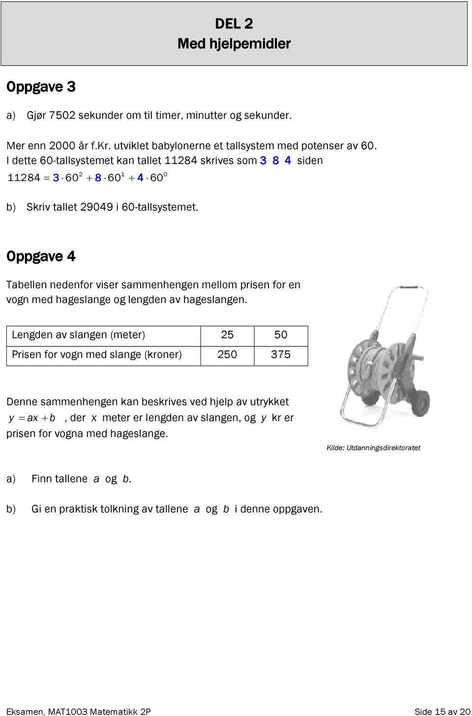 Oppgave 4 Tabellen nedenfor viser sammenhengen mellom prisen for en vogn med hageslange og lengden av hageslangen.