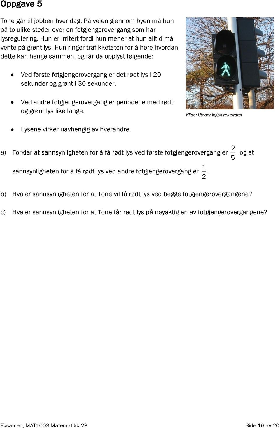 Hun ringer trafikketaten for å høre hvordan dette kan henge sammen, og får da opplyst følgende: Ved første fotgjengerovergang er det rødt lys i 20 sekunder og grønt i 30 sekunder.