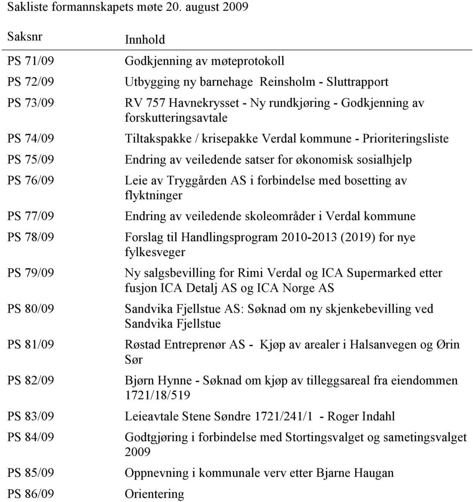 Utbygging ny barnehage Reinsholm - Sluttrapport RV 757 Havnekrysset - Ny rundkjøring - Godkjenning av forskutteringsavtale Tiltakspakke / krisepakke Verdal kommune - Prioriteringsliste Endring av