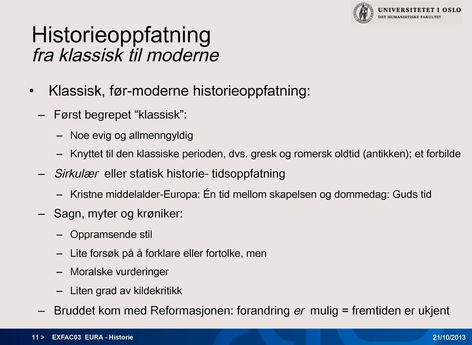 gresk og romersk oldtid (antikken); et forbilde Sirkulær eller statisk historie- tidsoppfatning Kristne middelalder-europa: Én tid mellom skapelsen