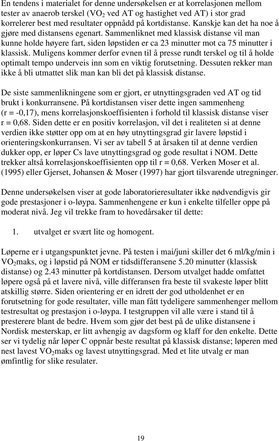 Sammenliknet med klassisk distanse vil man kunne holde høyere fart, siden løpstiden er ca 23 minutter mot ca 75 minutter i klassisk.