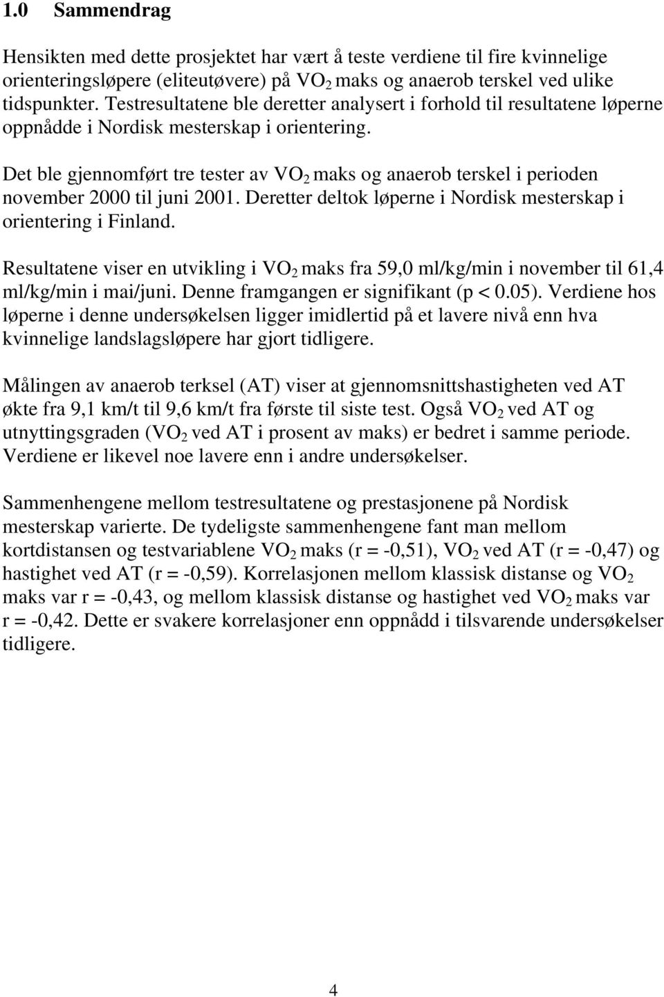 Det ble gjennomført tre tester av VO 2 maks og anaerob terskel i perioden november 2000 til juni 2001. Deretter deltok løperne i Nordisk mesterskap i orientering i Finland.