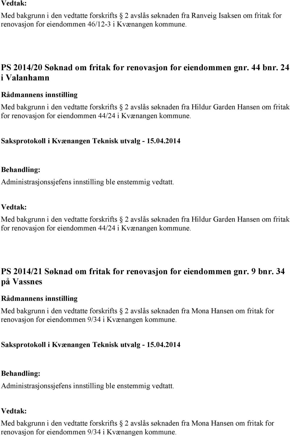 24 i Valanhamn Med bakgrunn i den vedtatte forskrifts 2 avslås søknaden fra Hildur Garden Hansen om fritak for renovasjon for eiendommen 44/24 i Kvænangen kommune.