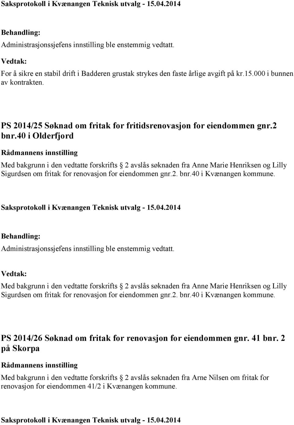 Med bakgrunn i den vedtatte forskrifts 2 avslås søknaden fra Anne Marie Henriksen og Lilly Sigurdsen om fritak for renovasjon for eiendommen gnr.2. bnr.40 i Kvænangen kommune.