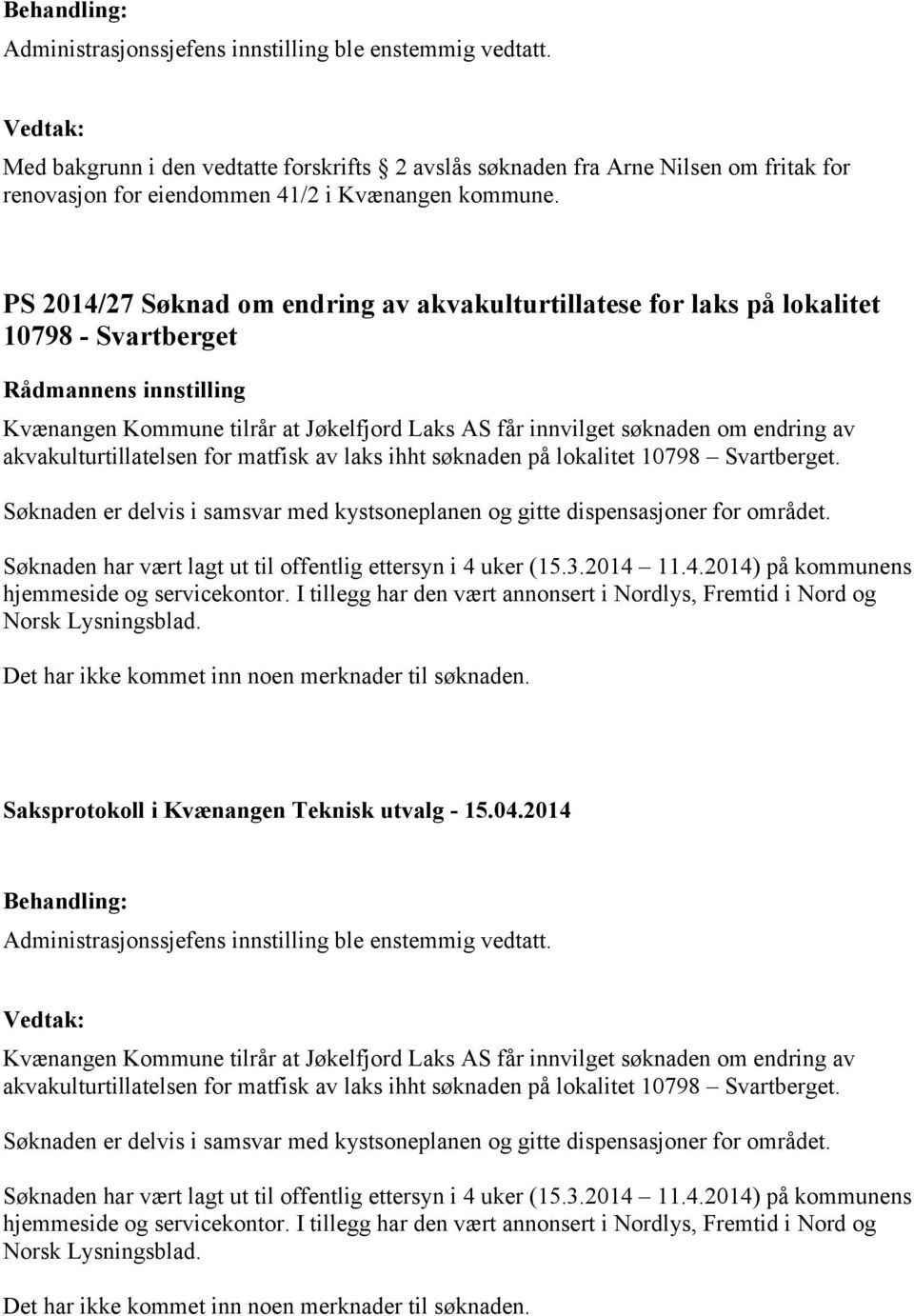 for matfisk av laks ihht søknaden på lokalitet 10798 Svartberget. Søknaden er delvis i samsvar med kystsoneplanen og gitte dispensasjoner for området.