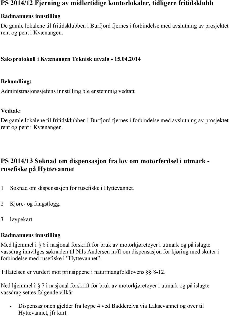 PS 2014/13 Søknad om dispensasjon fra lov om motorferdsel i utmark - rusefiske på Hyttevannet 1 Søknad om dispensasjon for rusefiske i Hyttevannet. 2 Kjøre- og fangstlogg.