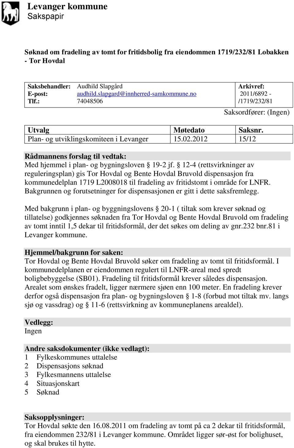 2012 15/12 Rådmannens forslag til vedtak: Med hjemmel i plan- og bygningsloven 19-2 jf.