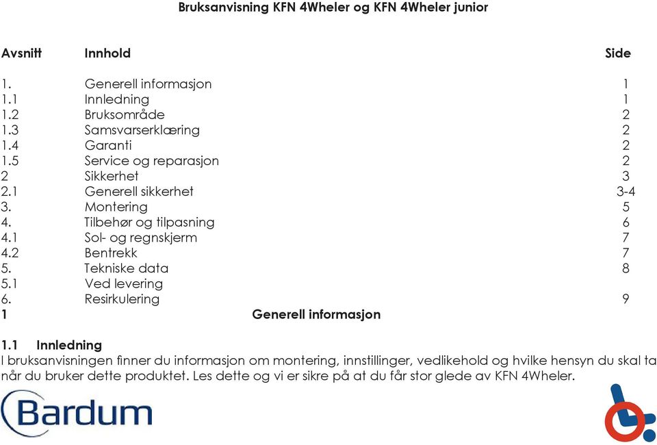 1 Sol- og regnskjerm 7 4.2 Bentrekk 7 5. Tekniske data 8 5.1 Ved levering 6. Resirkulering 9 1 Generell informasjon 1.