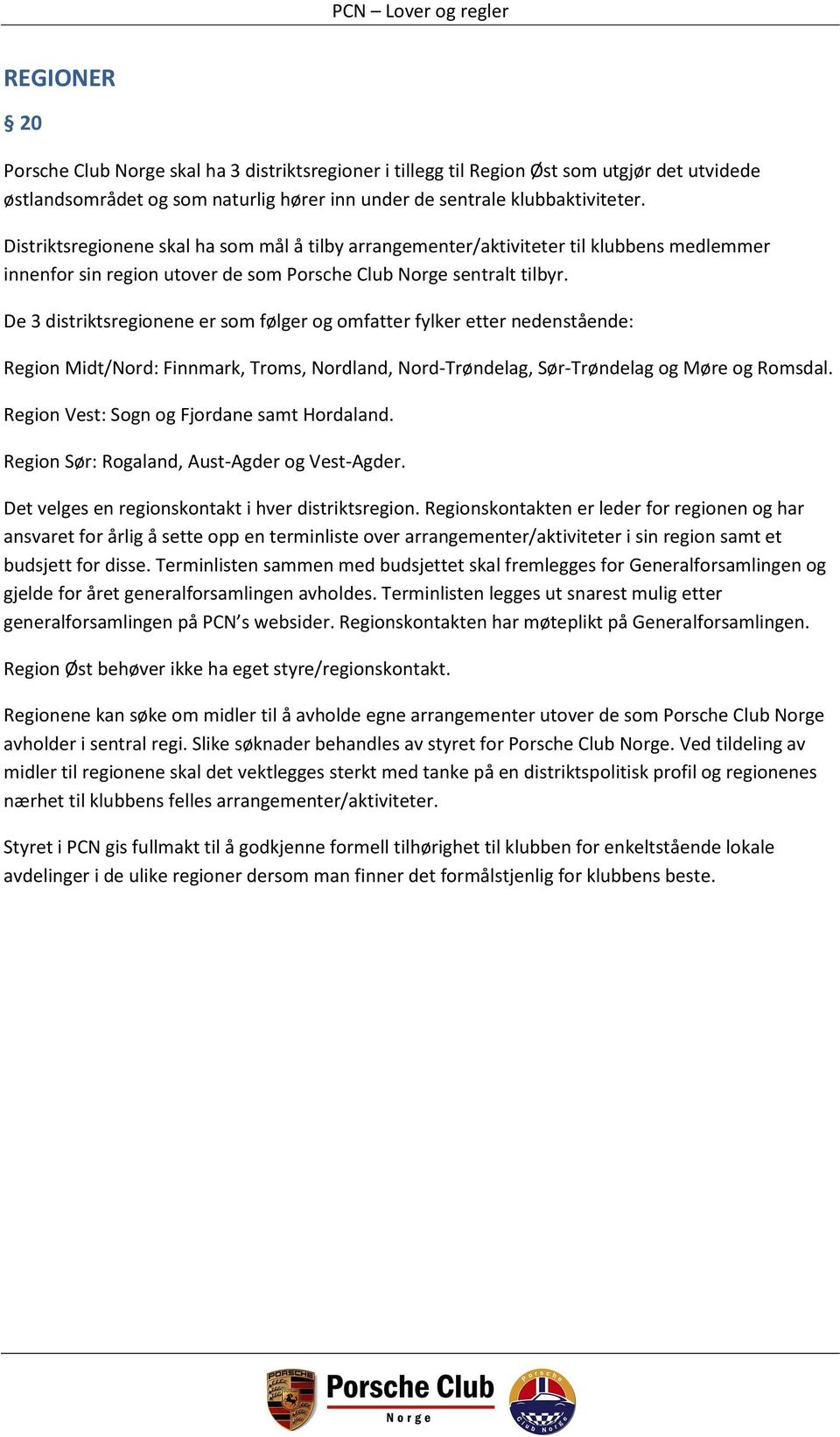 De 3 distriktsregionene er som følger og omfatter fylker etter nedenstående: Region Midt/Nord: Finnmark, Troms, Nordland, Nord-Trøndelag, Sør-Trøndelag og Møre og Romsdal.