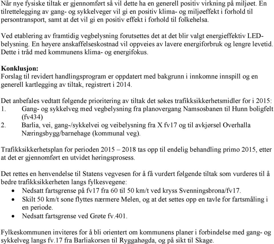 Ved etablering av framtidig vegbelysning forutsettes det at det blir valgt energieffektiv LEDbelysning. En høyere anskaffelseskostnad vil oppveies av lavere energiforbruk og lengre levetid.