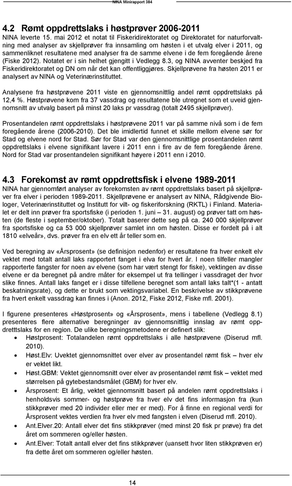 fra de samme elvene i de fem foregående årene (Fiske 2012). Notatet er i sin helhet gjengitt i Vedlegg 8.3, og NINA avventer beskjed fra Fiskeridirektoratet og DN om når det kan offentliggjøres.