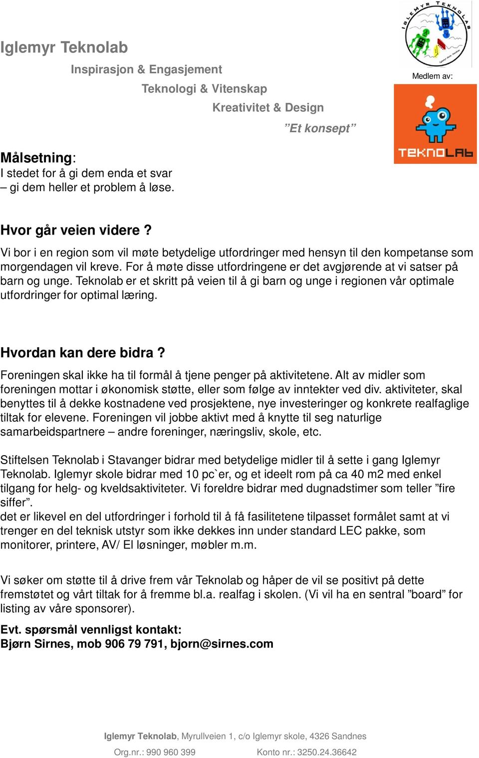 For å møte disse utfordringene er det avgjørende at vi satser på barn og unge. Teknolab er et skritt på veien til å gi barn og unge i regionen vår optimale utfordringer for optimal læring.