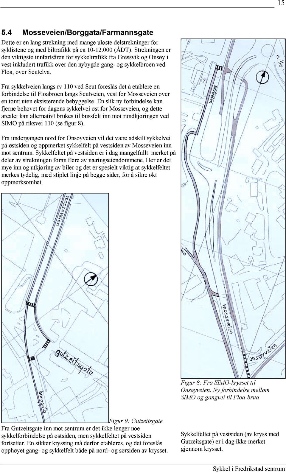 Fra sykkelveien langs rv 110 ved Seut foreslås det å etablere en forbindelse til Floabroen langs Seutveien, vest for Mosseveien over en tomt uten eksisterende bebyggelse.