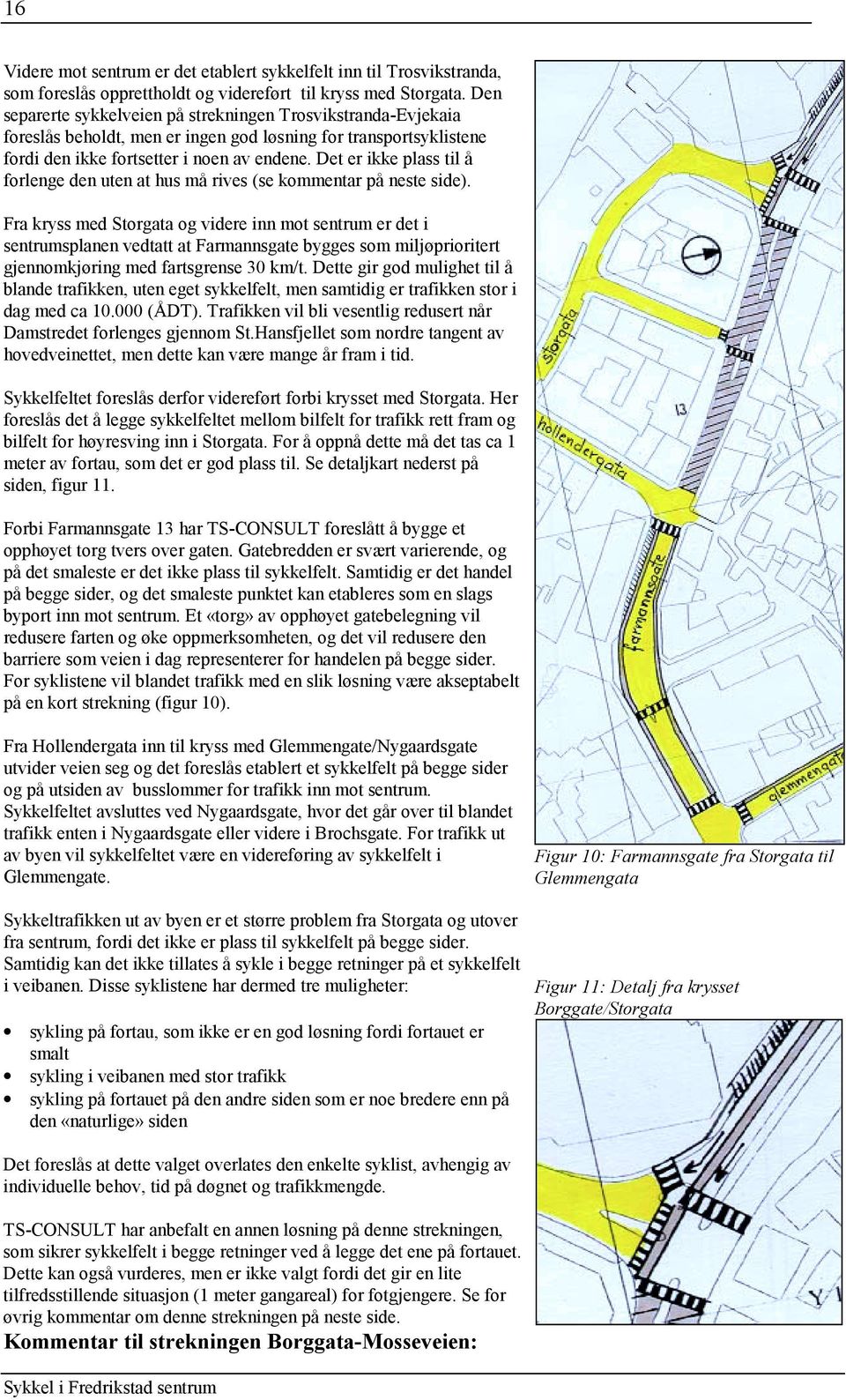 Det er ikke plass til å forlenge den uten at hus må rives (se kommentar på neste side).