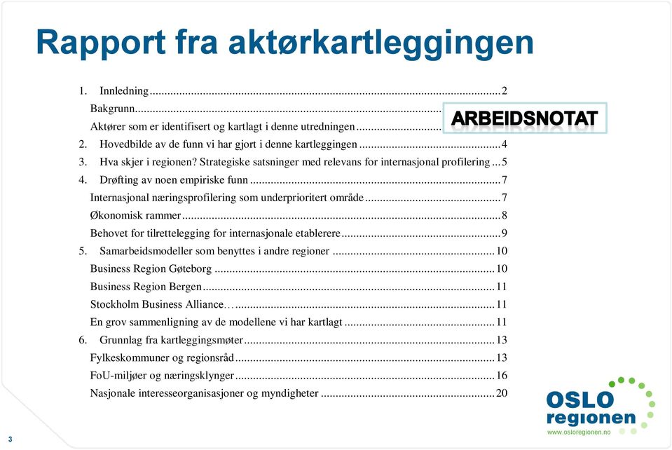 .. 7 Økonomisk rammer... 8 Behovet for tilrettelegging for internasjonale etablerere... 9 5. Samarbeidsmodeller som benyttes i andre regioner... 10 Business Region Gøteborg... 10 Business Region Bergen.