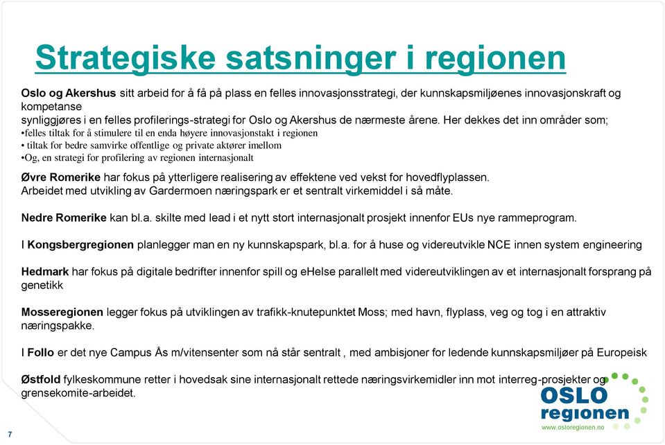 Her dekkes det inn områder som; felles tiltak for å stimulere til en enda høyere innovasjonstakt i regionen tiltak for bedre samvirke offentlige og private aktører imellom Og, en strategi for