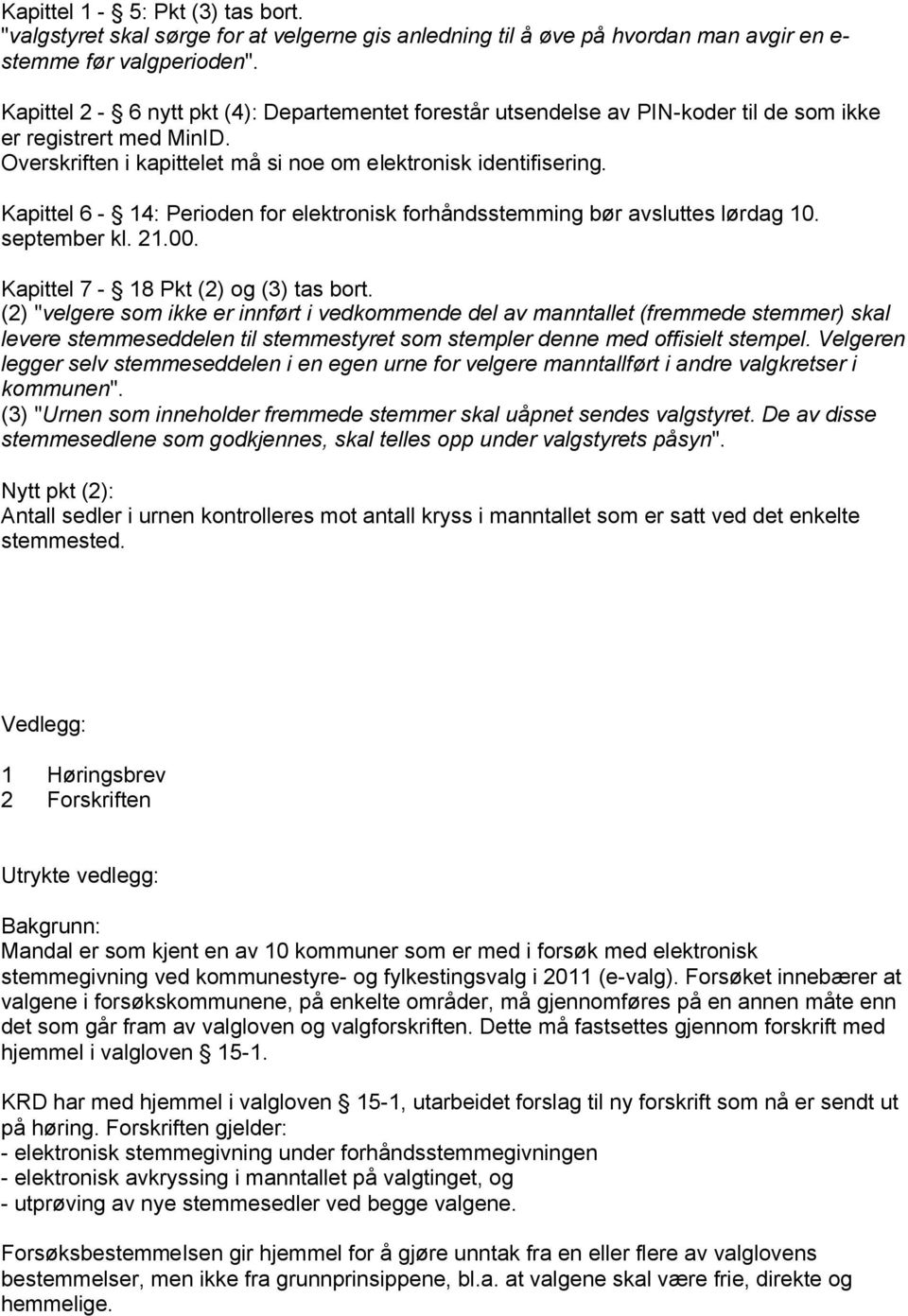 Kapittel 6-14: Perioden for elektronisk forhåndsstemming bør avsluttes lørdag 10. september kl. 21.00. Kapittel 7-18 Pkt (2) og (3) tas bort.