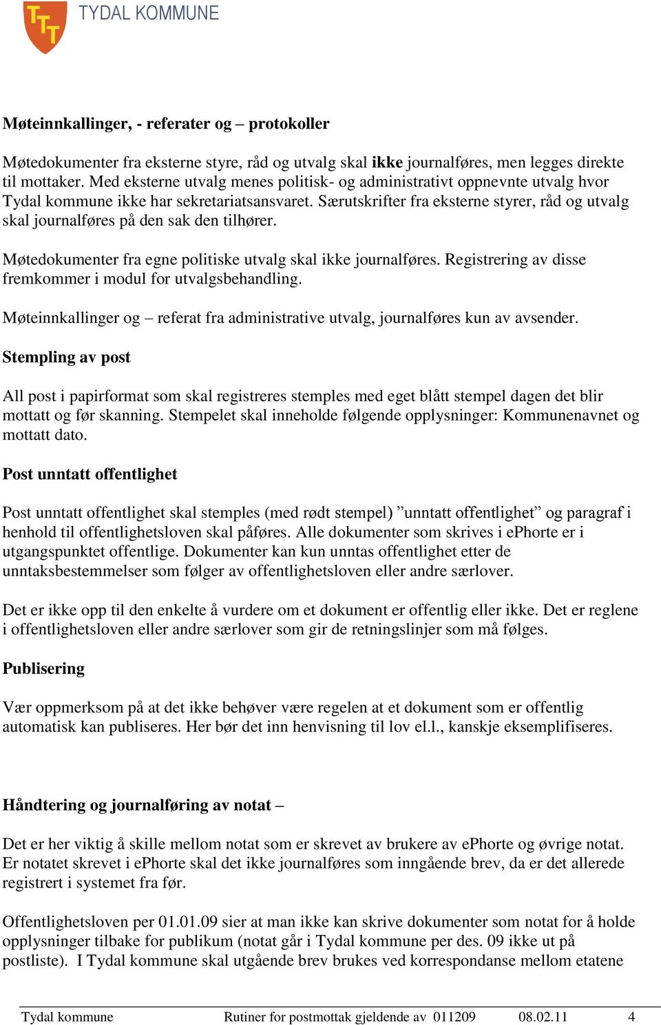 Særutskrifter fra eksterne styrer, råd og utvalg skal journalføres på den sak den tilhører. Møtedokumenter fra egne politiske utvalg skal ikke journalføres.