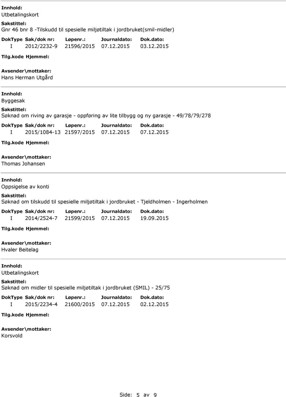 2015 Hans Herman tgård Byggesak Søknad om riving av garasje - oppføring av lite tilbygg og ny garasje - 49/78/79/278 2015/1084-13 21597/2015