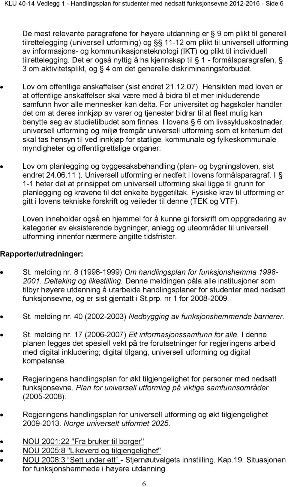 Det er også nyttig å ha kjennskap til 1 - formålsparagrafen, 3 om aktivitetsplikt, og 4 om det generelle diskrimineringsforbudet. Lov om offentlige anskaffelser (sist endret 21.12.07).