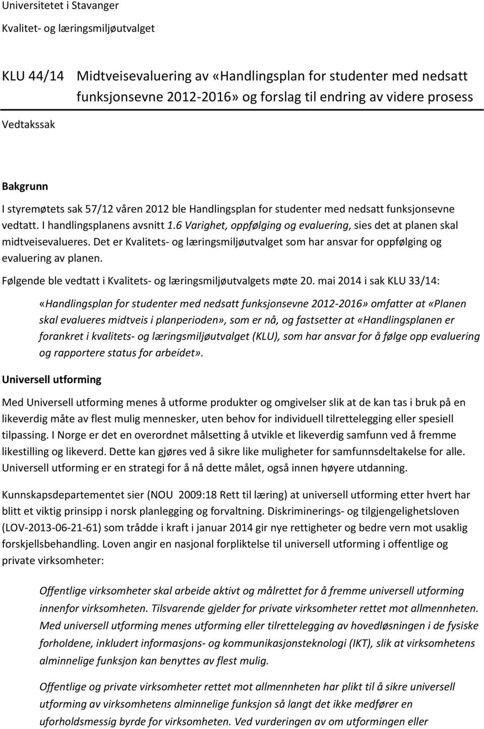 6 Varighet, oppfølging og evaluering, sies det at planen skal midtveisevalueres. Det er Kvalitets- og læringsmiljøutvalget som har ansvar for oppfølging og evaluering av planen.