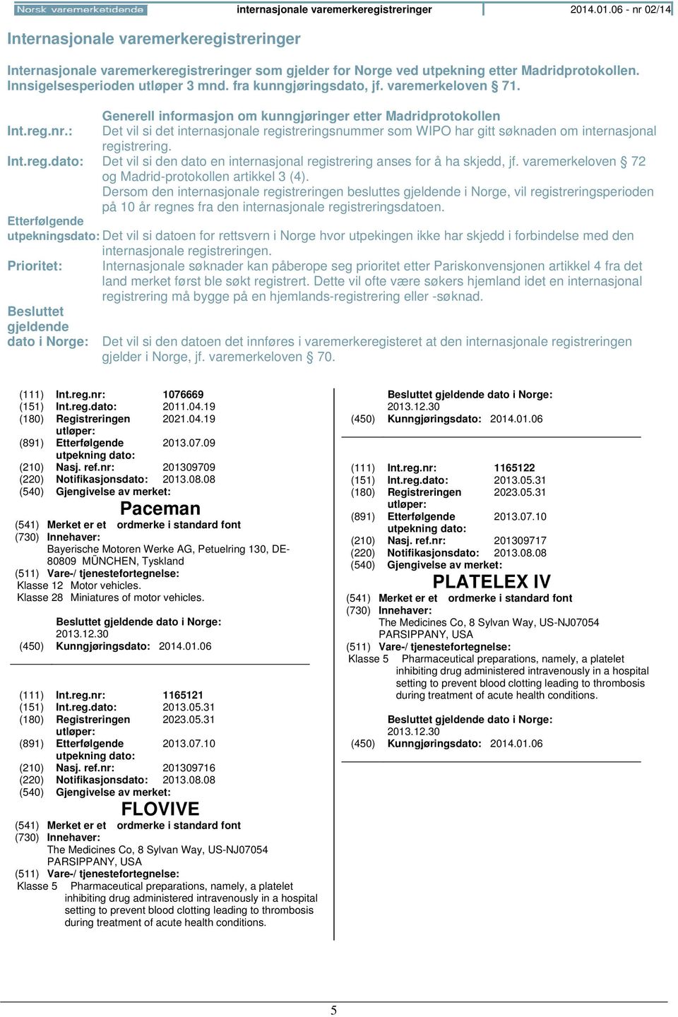 : Det vil si det internasjonale registreringsnummer som WIPO har gitt søknaden om internasjonal registrering. Int.reg.dato: Det vil si den dato en internasjonal registrering anses for å ha skjedd, jf.