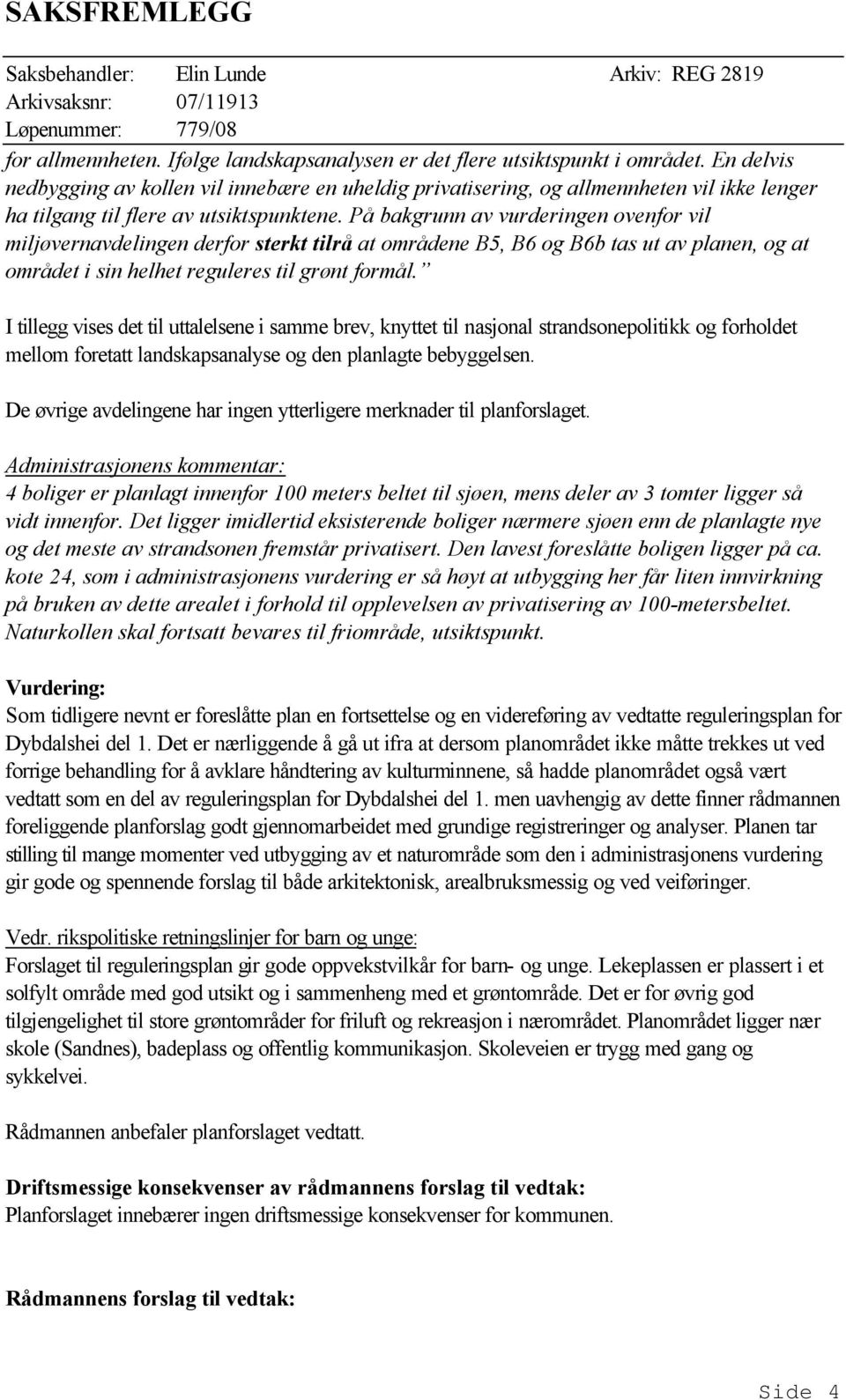 På bakgrunn av vurderingen ovenfor vil miljøvernavdelingen derfor sterkt tilrå at områdene B5, B6 og B6b tas ut av planen, og at området i sin helhet reguleres til grønt formål.