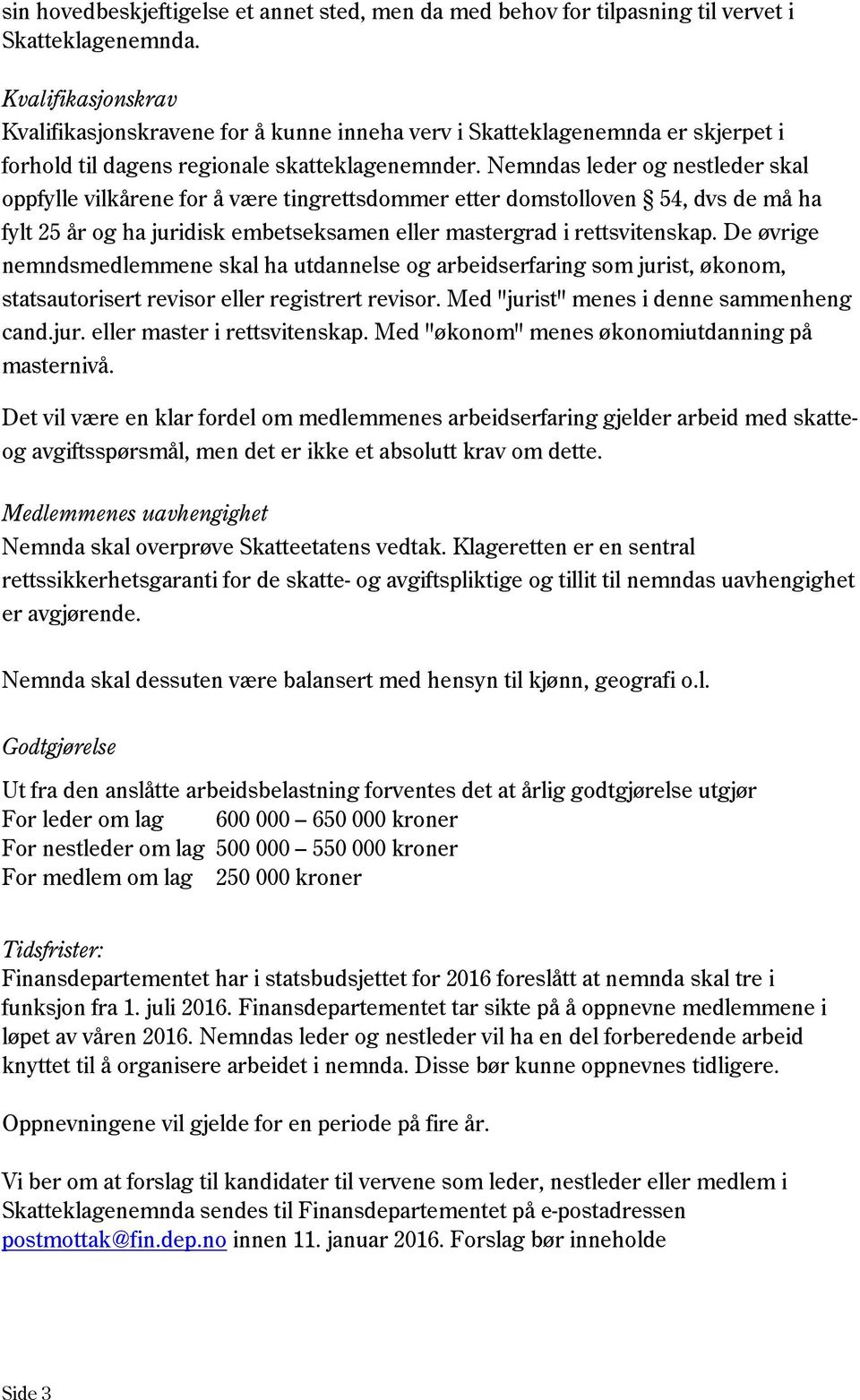 Nemndas leder og nestleder skal oppfylle vilkårene for å være tingrettsdommer etter domstolloven 54, dvs de må ha fylt 25 år og ha juridisk embetseksamen eller mastergrad i rettsvitenskap.