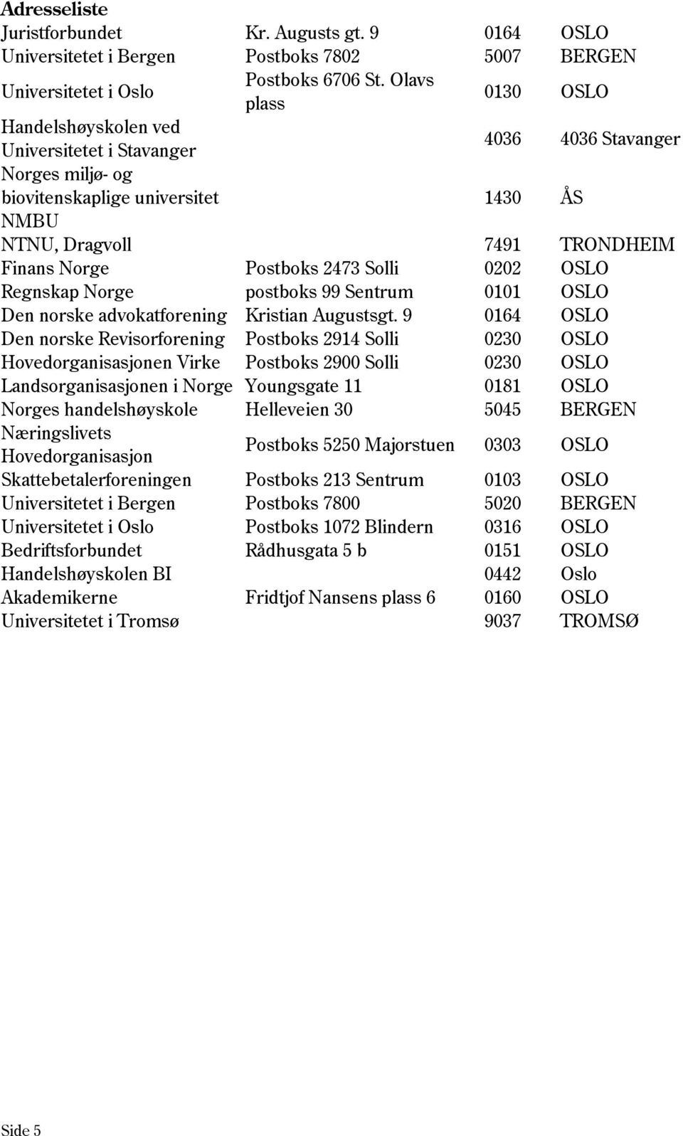 2473 Solli 0202 OSLO Regnskap Norge postboks 99 Sentrum 0101 OSLO Den norske advokatforening Kristian Augustsgt.