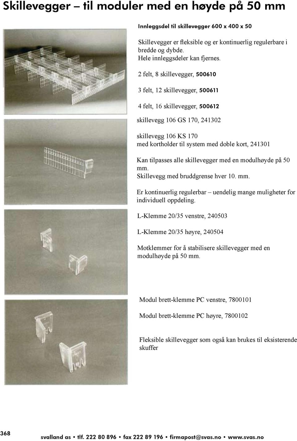 tilpasses alle skillevegger med en modulhøyde på 50 mm. Skillevegg med bruddgrense hver 10. mm. Er kontinuerlig regulerbar uendelig mange muligheter for individuell oppdeling.