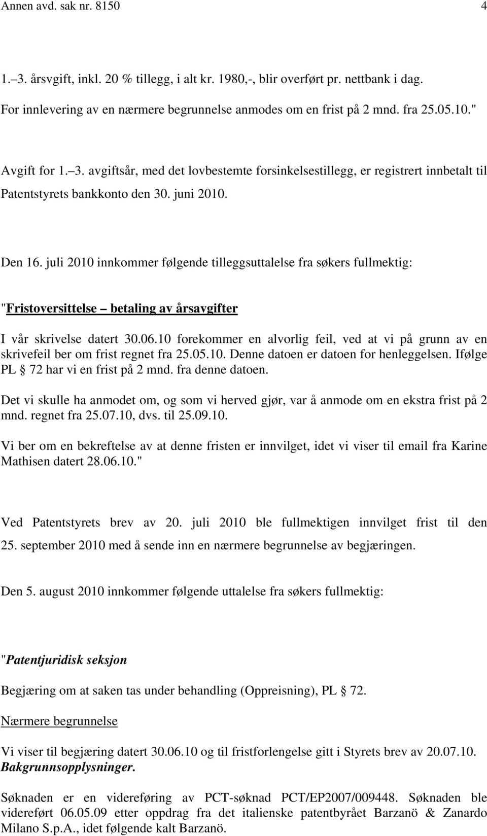 juli 2010 innkommer følgende tilleggsuttalelse fra søkers fullmektig: "Fristoversittelse betaling av årsavgifter I vår skrivelse datert 30.06.