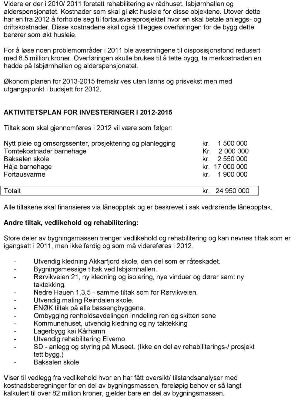 Disse kostnadene skal også tillegges overføringen for de bygg dette berører som økt husleie. For å løse noen problemområder i 2011 ble avsetningene til disposisjonsfond redusert med 8.