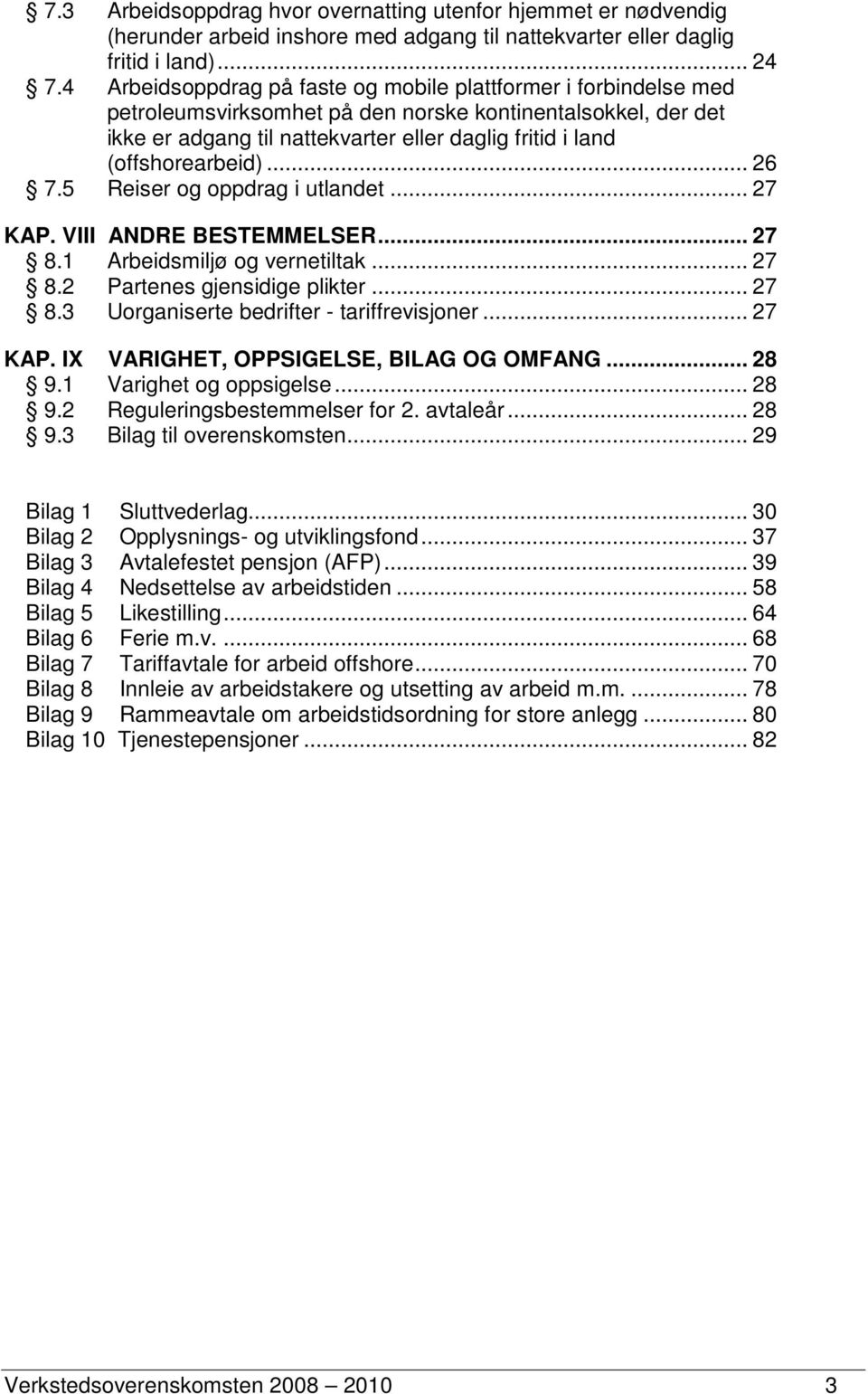 (offshorearbeid)... 26 7.5 Reiser og oppdrag i utlandet... 27 KAP. VIII ANDRE BESTEMMELSER... 27 8.1 Arbeidsmiljø og vernetiltak... 27 8.2 Partenes gjensidige plikter... 27 8.3 Uorganiserte bedrifter - tariffrevisjoner.