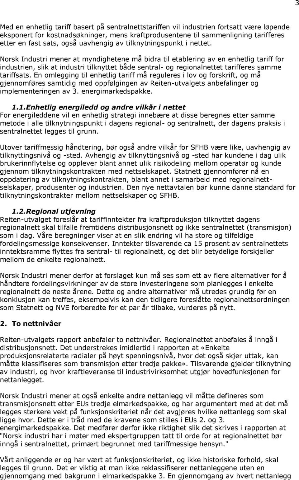 Norsk Industri mener at myndighetene må bidra til etablering av en enhetlig tariff for industrien, slik at industri tilknyttet både sentral- og regionalnettet tarifferes samme tariffsats.