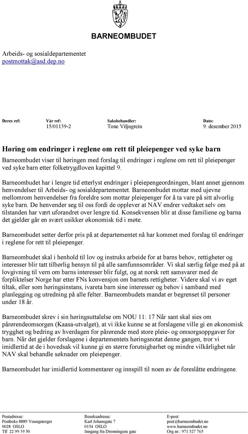 folketrygdloven kapittel 9. Barneombudet har i lengre tid etterlyst endringer i pleiepengeordningen, blant annet gjennom henvendelser til Arbeids- og sosialdepartementet.