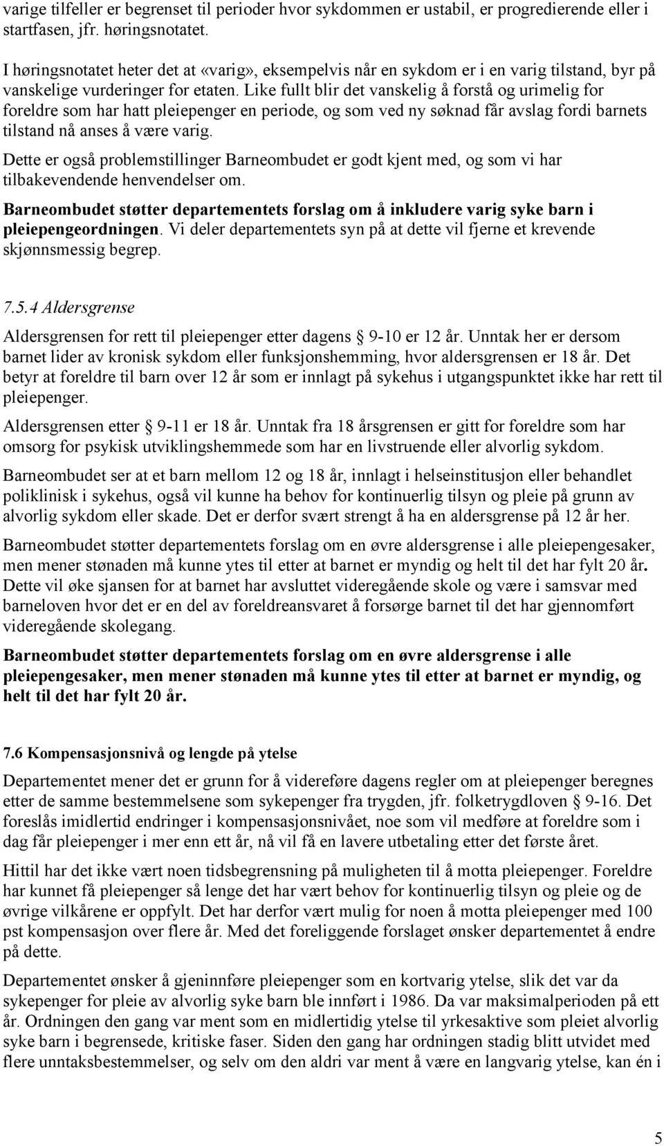 Like fullt blir det vanskelig å forstå og urimelig for foreldre som har hatt pleiepenger en periode, og som ved ny søknad får avslag fordi barnets tilstand nå anses å være varig.